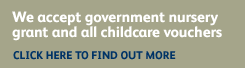 We accept government nursery grant and all childcare vouchers